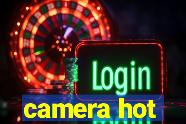 camera hot